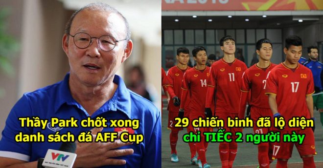 Thầy Park chốt xong danh sách 29 chiến binh cho AFF Cup 2018: Quá tiếc khi 2 siêu nhân này bị loại phút chót