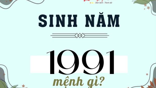 Sinh năm 1991 mệnh gì? Sinh năm 1991 mệnh gì?