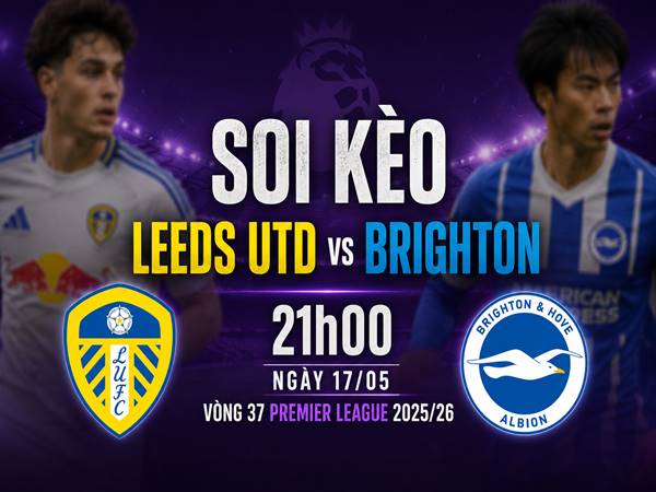 Soi kèo hôm nay Leeds Utd vs Brighton ngày 17/05 chính xác Soi kèo hôm nay Leeds Utd vs Brighton ngày 17/05 chính xác