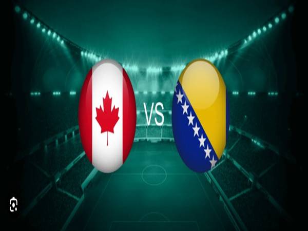 Thông tin Canada với Bosnia & Herz, 2h00 hôm nay 13/6 chi tiết
