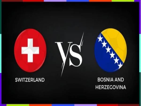 Thông tin Thụy Sỹ với Bosnia & Herz, 2h00 hôm nay 19/6 chi tiết Thông tin Thụy Sỹ với Bosnia & Herz, 2h00 hôm nay 19/6 chi tiết